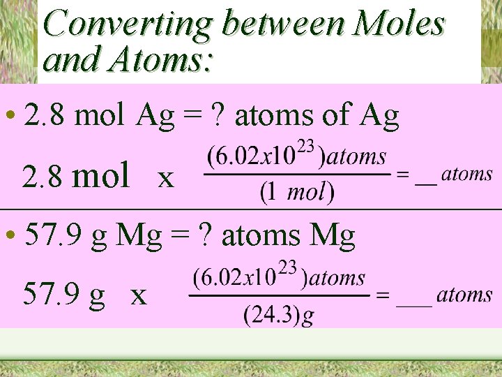 Converting between Moles and Atoms: • 2. 8 mol Ag = ? atoms of