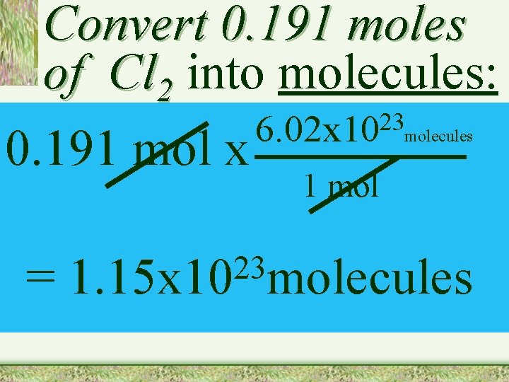 Convert 0. 191 moles of Cl 2 into molecules: 0. 191 mol x =