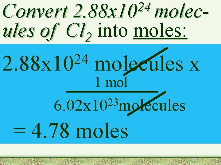 24 2. 88 x 10 molec- Convert ules of Cl 2 into moles: 24