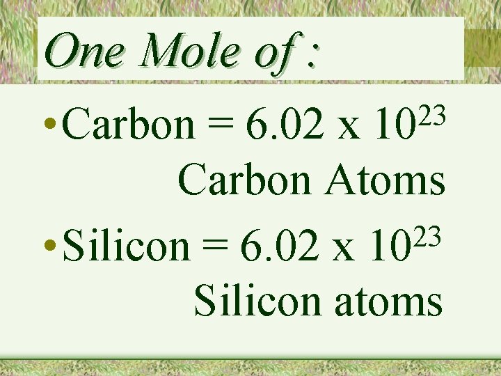 One Mole of : • Carbon = 6. 02 x Carbon Atoms 23 •