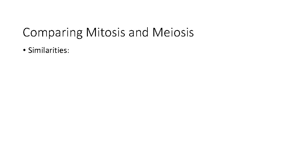 Comparing Mitosis and Meiosis • Similarities: 