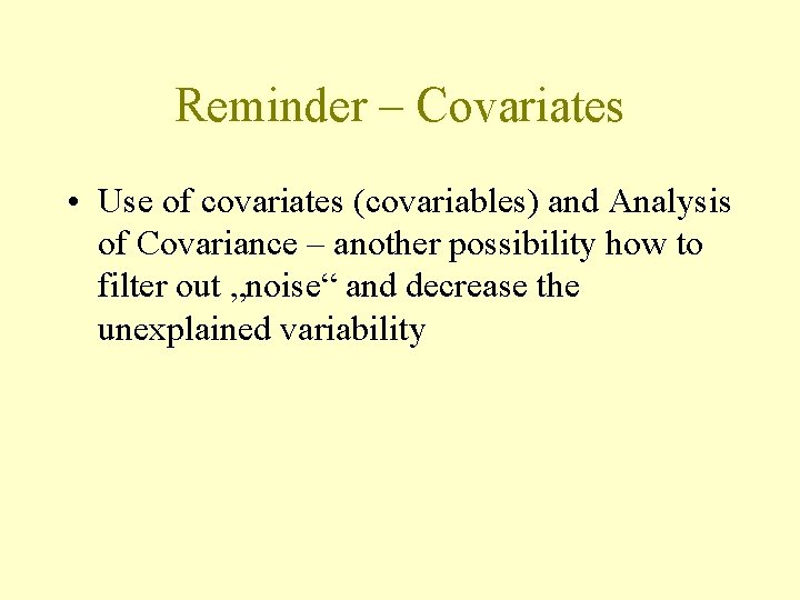 Reminder – Covariates • Use of covariates (covariables) and Analysis of Covariance – another