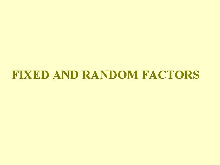 FIXED AND RANDOM FACTORS 