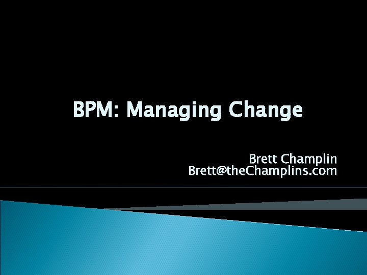 BPM: Managing Change Brett Champlin Brett@the. Champlins. com 