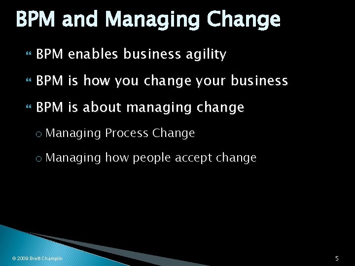 BPM and Managing Change BPM enables business agility BPM is how you change your