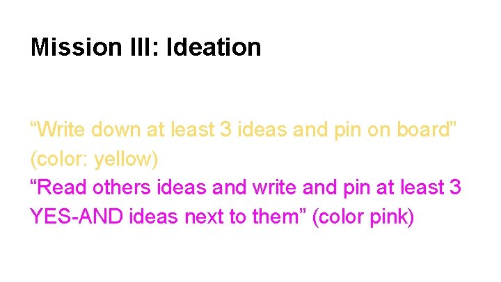 Mission III: Ideation “Write down at least 3 ideas and pin on board” (color: