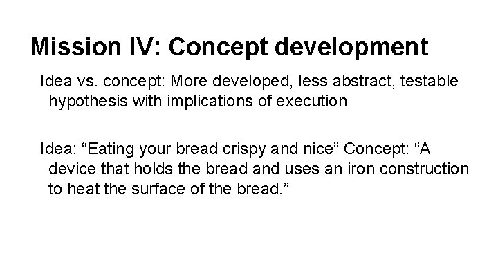 Mission IV: Concept development Idea vs. concept: More developed, less abstract, testable hypothesis with