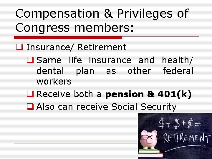 Compensation & Privileges of Congress members: q Insurance/ Retirement q Same life insurance and