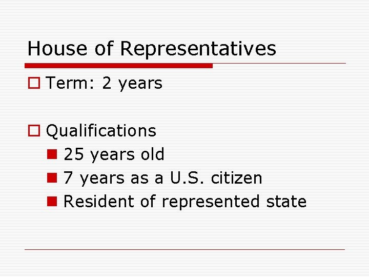 House of Representatives o Term: 2 years o Qualifications n 25 years old n