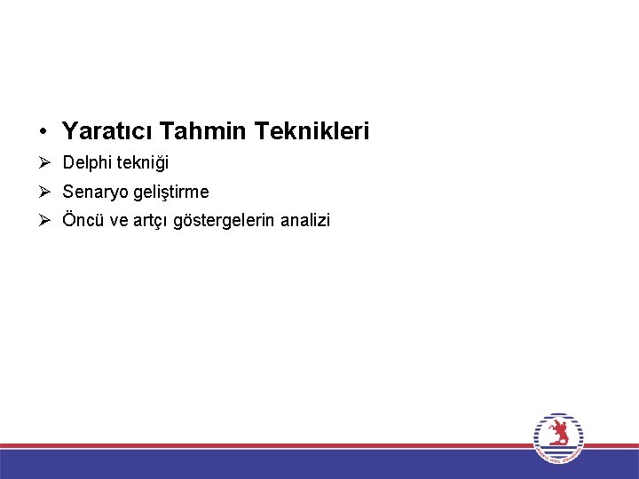  • Yaratıcı Tahmin Teknikleri Ø Delphi tekniği Ø Senaryo geliştirme Ø Öncü ve