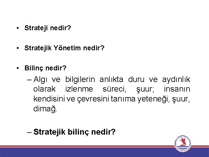  • Strateji nedir? • Stratejik Yönetim nedir? • Bilinç nedir? – Algı ve