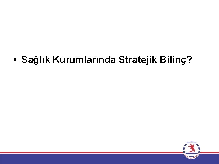  • Sağlık Kurumlarında Stratejik Bilinç? 