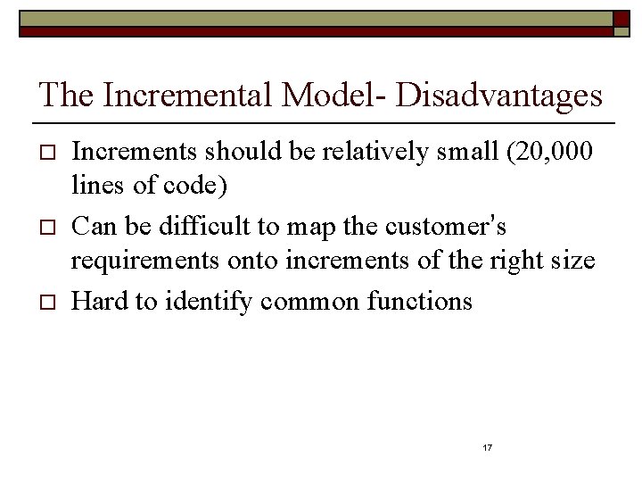 The Incremental Model- Disadvantages o o o Increments should be relatively small (20, 000