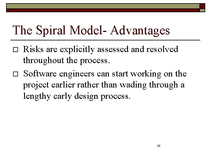The Spiral Model- Advantages o o Risks are explicitly assessed and resolved throughout the