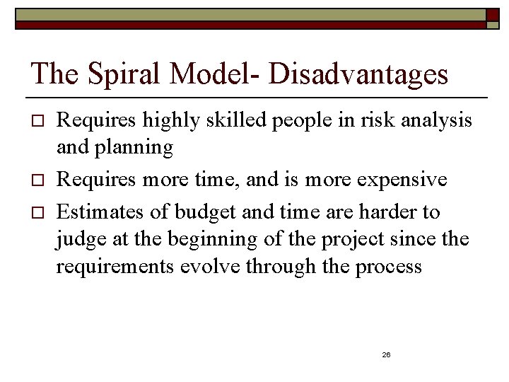 The Spiral Model- Disadvantages o o o Requires highly skilled people in risk analysis