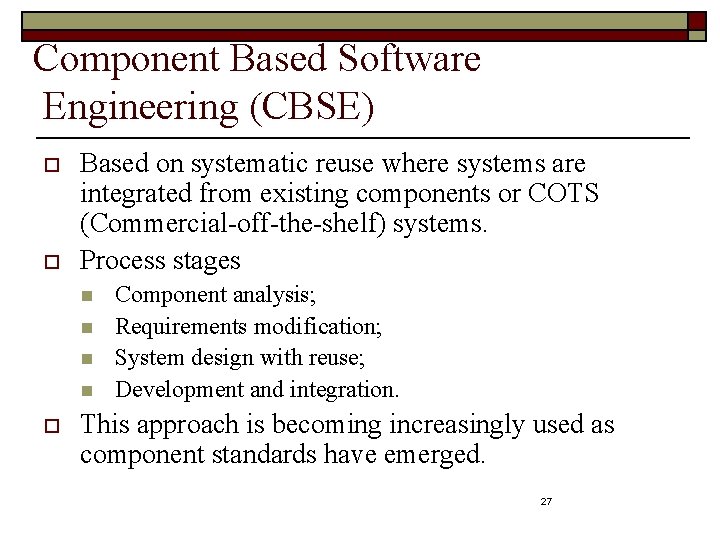Component Based Software Engineering (CBSE) o o Based on systematic reuse where systems are