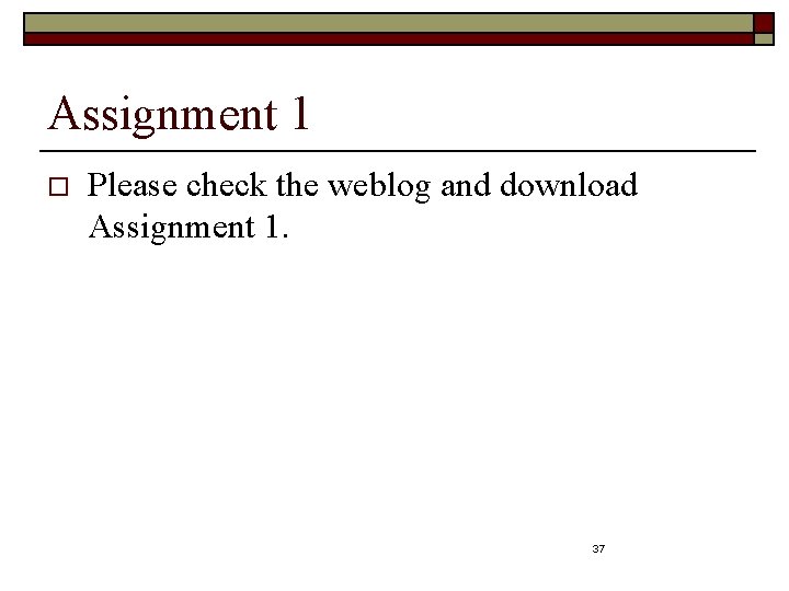 Assignment 1 o Please check the weblog and download Assignment 1. 37 