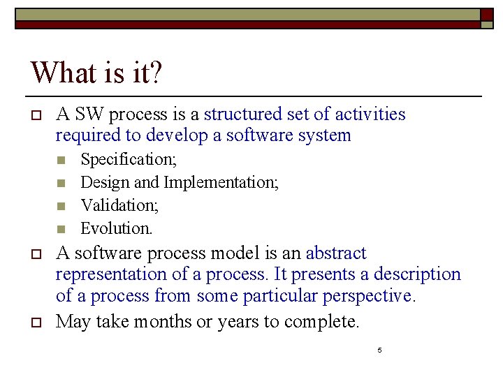 What is it? o A SW process is a structured set of activities required