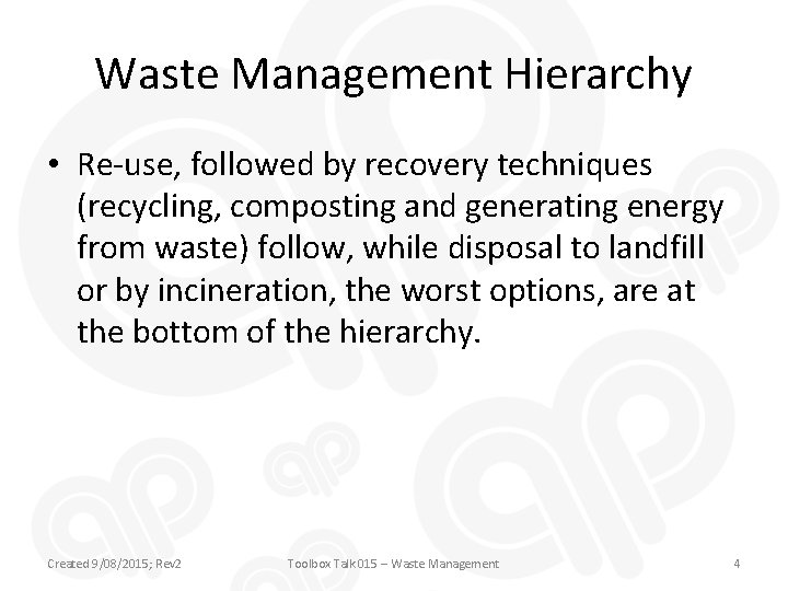Waste Management Hierarchy • Re-use, followed by recovery techniques (recycling, composting and generating energy