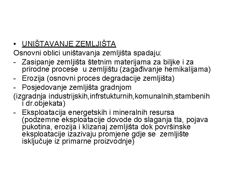  • UNIŠTAVANJE ZEMLJIŠTA Osnovni oblici uništavanja zemljišta spadaju: - Zasipanje zemljišta štetnim materijama