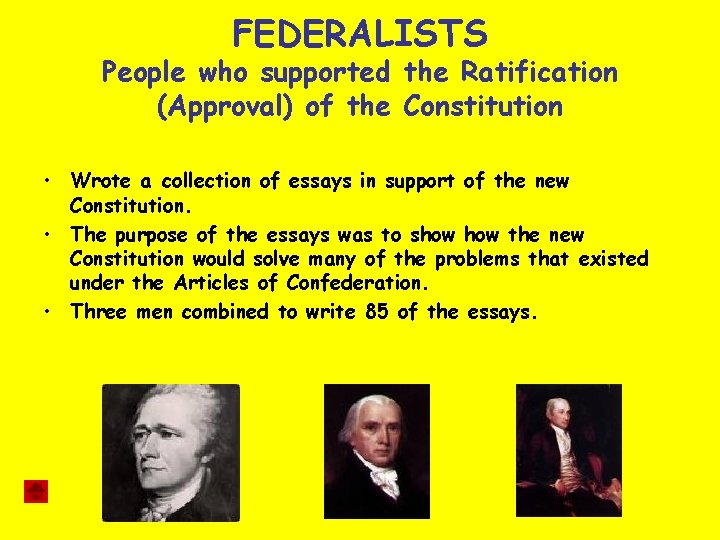 FEDERALISTS People who supported the Ratification (Approval) of the Constitution Alexander Hamilton, James Madison,