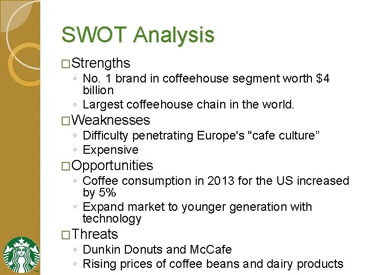 SWOT Analysis �Strengths ◦ No. 1 brand in coffeehouse segment worth $4 billion ◦