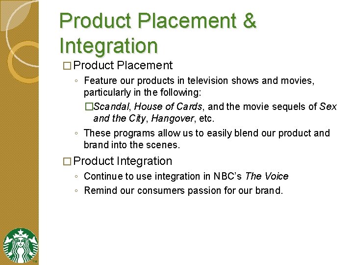Product Placement & Integration � Product Placement ◦ Feature our products in television shows
