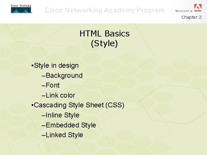 Chapter 2 HTML Basics (Style) • Style in design –Background –Font –Link color •