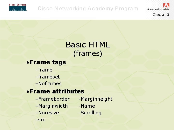 Chapter 2 Basic HTML (frames) • Frame tags –frameset –Noframes • Frame attributes –Frameborder