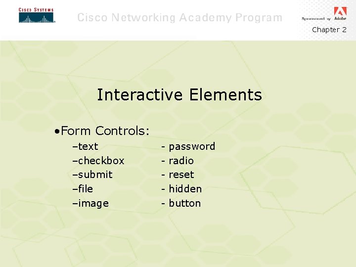 Chapter 2 Interactive Elements • Form Controls: –text –checkbox –submit –file –image - password