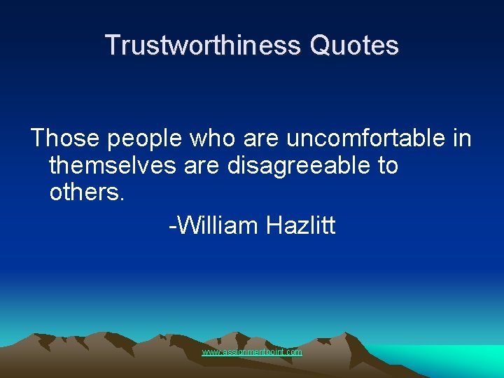 Trustworthiness Quotes Those people who are uncomfortable in themselves are disagreeable to others. -William