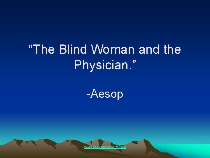 “The Blind Woman and the Physician. ” -Aesop www. assignmentpoint. com 