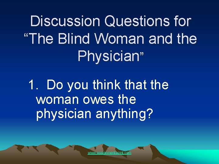 Discussion Questions for “The Blind Woman and the Physician” 1. Do you think that