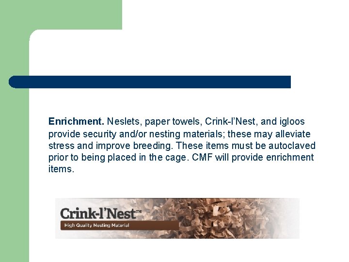 Enrichment. Neslets, paper towels, Crink-l’Nest, and igloos provide security and/or nesting materials; these may