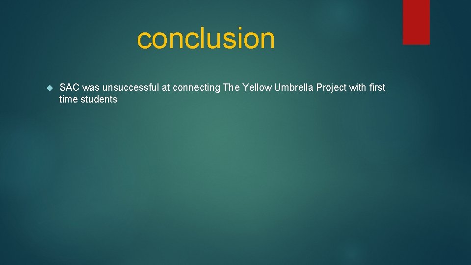 conclusion SAC was unsuccessful at connecting The Yellow Umbrella Project with first time students
