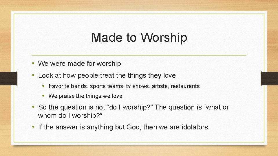Made to Worship • We were made for worship • Look at how people