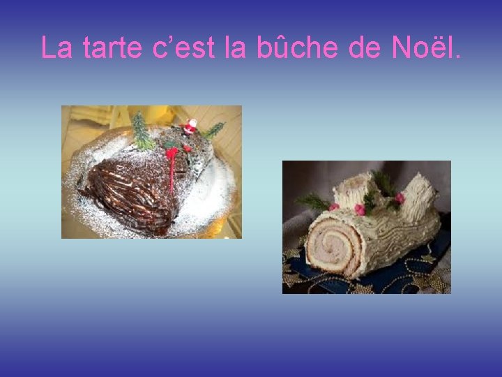 La tarte c’est la bûche de Noёl. 