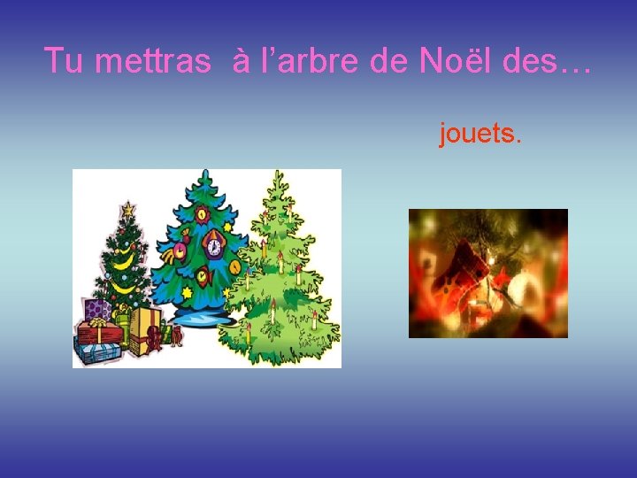 Tu mettras à l’arbre de Noёl des… jouets. 