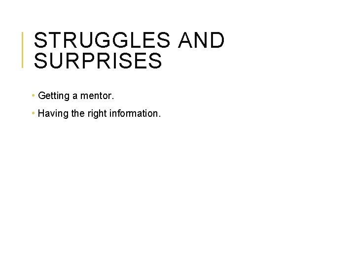 STRUGGLES AND SURPRISES • Getting a mentor. • Having the right information. 