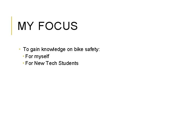 MY FOCUS • To gain knowledge on bike safety: • For myself • For