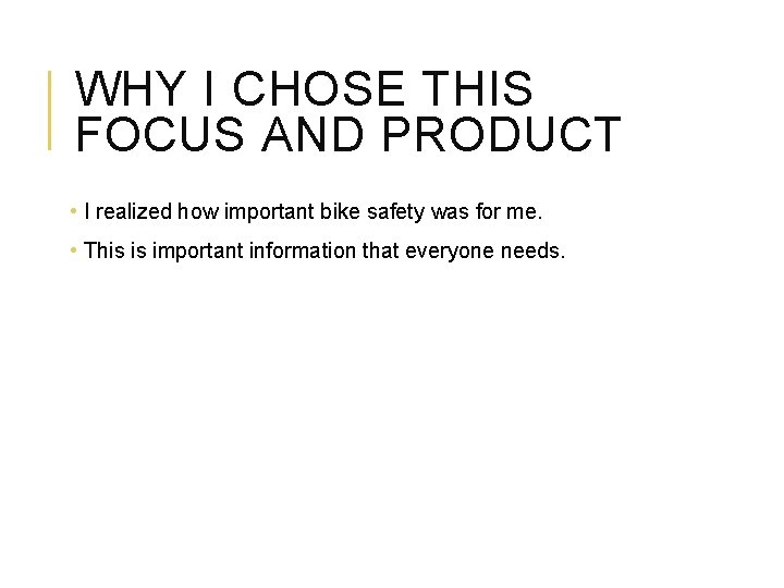 WHY I CHOSE THIS FOCUS AND PRODUCT • I realized how important bike safety