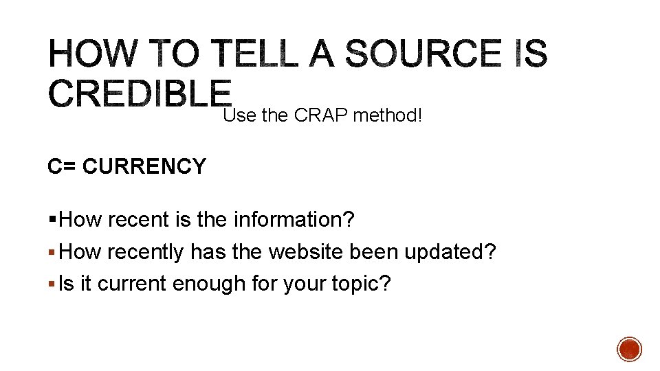 Use the CRAP method! C= CURRENCY §How recent is the information? § How recently