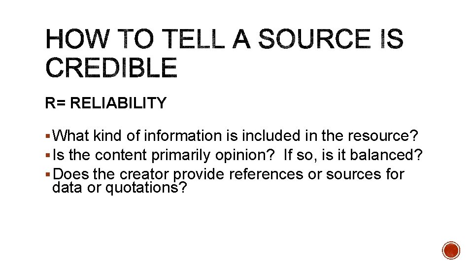 R= RELIABILITY § What kind of information is included in the resource? § Is