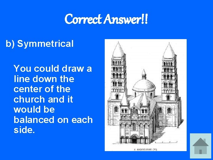 Correct Answer!! b) Symmetrical You could draw a line down the center of the