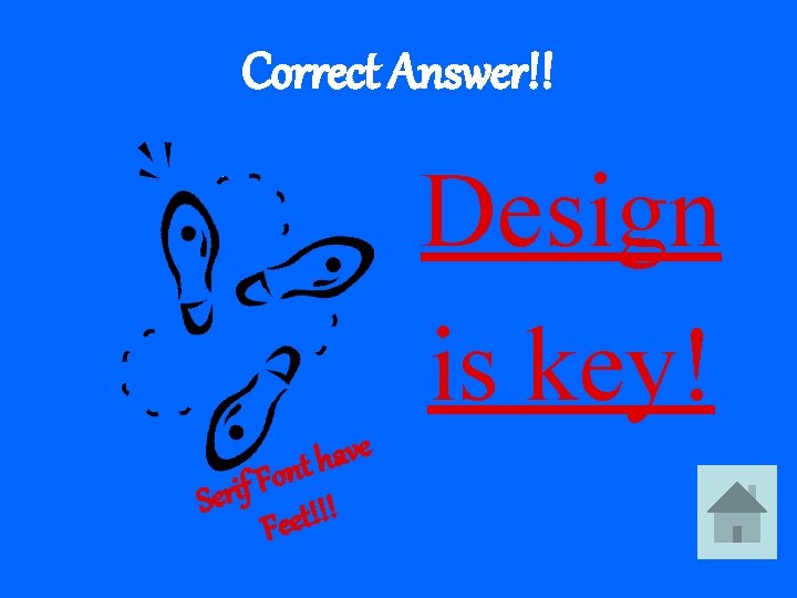 Correct Answer!! Design is key! e v a h t n o F f