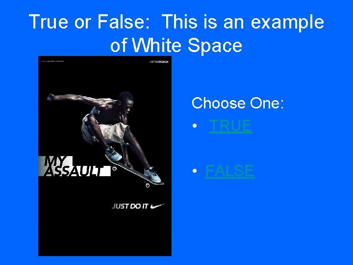 True or False: This is an example of White Space Choose One: • TRUE
