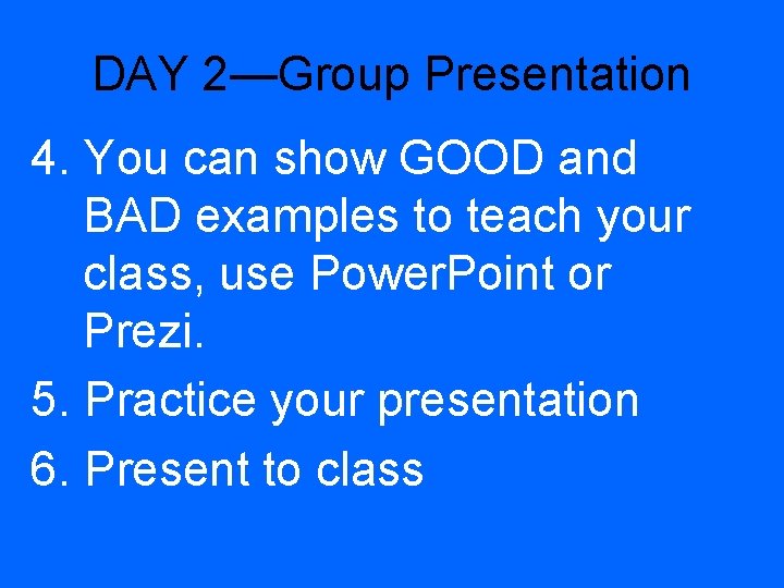 DAY 2—Group Presentation 4. You can show GOOD and BAD examples to teach your
