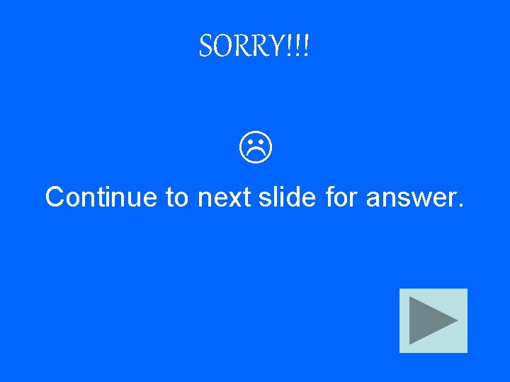 SORRY!!! Continue to next slide for answer. 