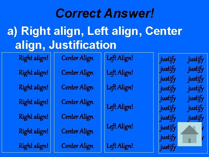 Correct Answer! a) Right align, Left align, Center align, Justification Right align! Center Align
