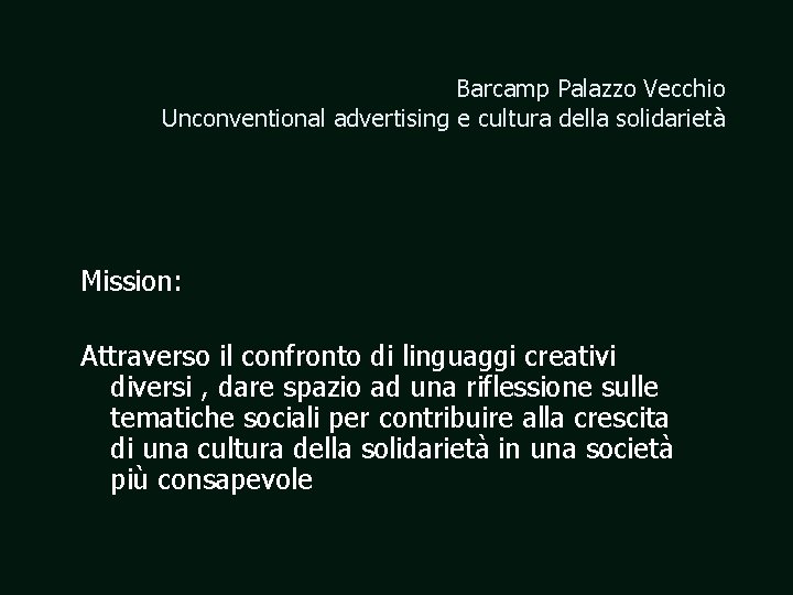 Barcamp Palazzo Vecchio Unconventional advertising e cultura della solidarietà Mission: Attraverso il confronto di